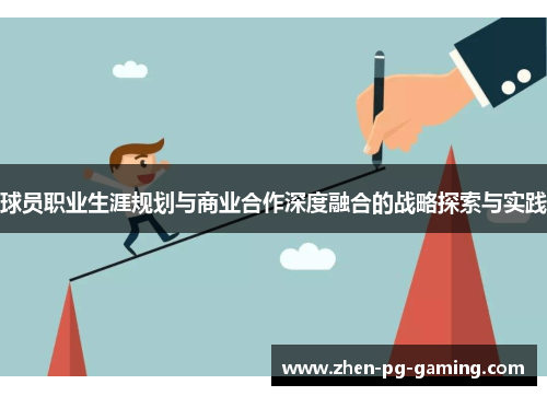 球员职业生涯规划与商业合作深度融合的战略探索与实践
